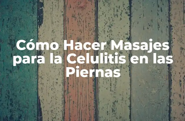 Cómo Hacer Masajes para la Celulitis en las Piernas