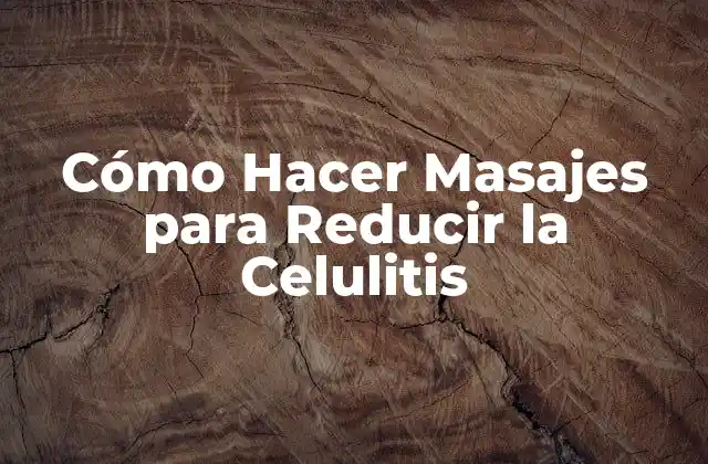 Cómo Hacer Masajes para Reducir la Celulitis