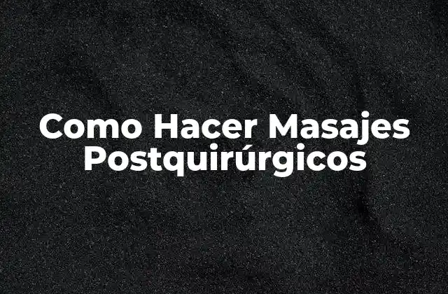 Como Hacer Masajes Postquirúrgicos