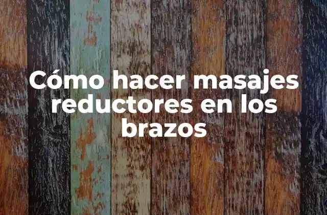Cómo Hacer Masajes Reductores en los Brazos