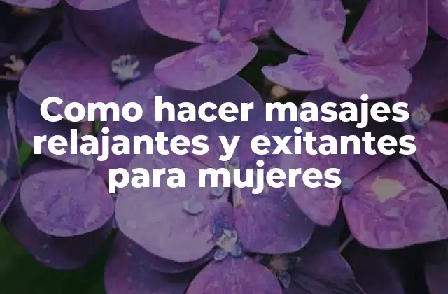 Como Hacer Masajes Relajantes y Exitantes para Mujeres