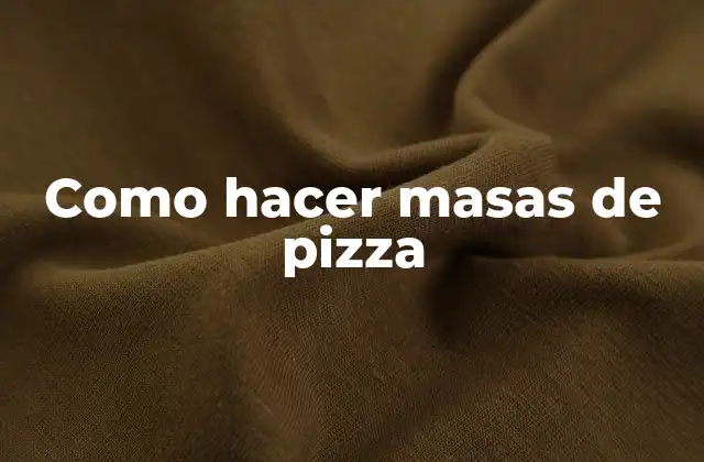 Como Hacer Masas de Pizza