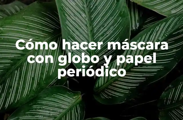 Cómo Hacer Máscara con Globo y Papel Periódico