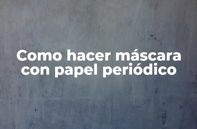 Como Hacer Máscara con Papel Periódico