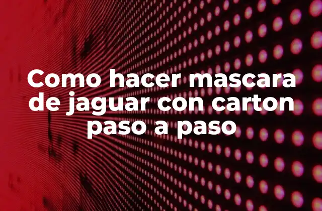 Como Hacer Mascara de Jaguar con Carton Paso a Paso