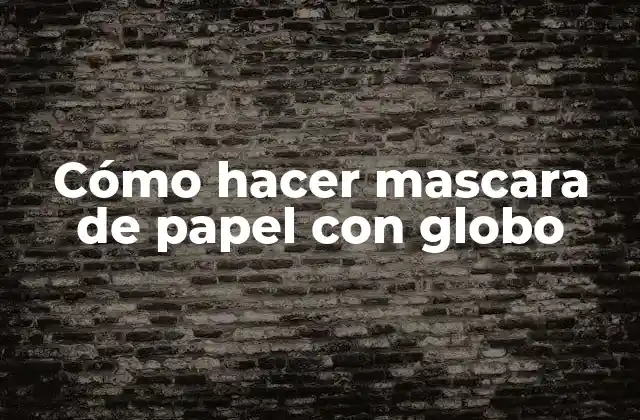 ¿Qué es una mascara de papel con globo?