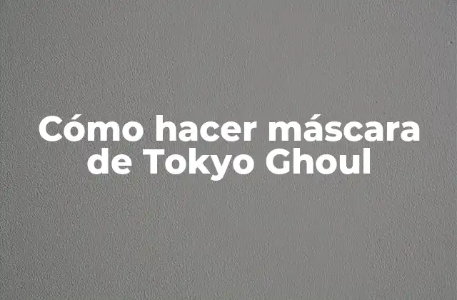 Cómo Hacer Máscara de Tokyo Ghoul