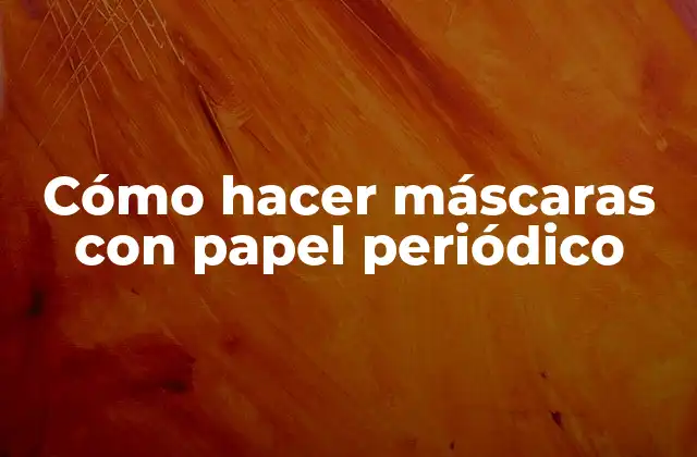 Cómo Hacer Máscaras con Papel Periódico