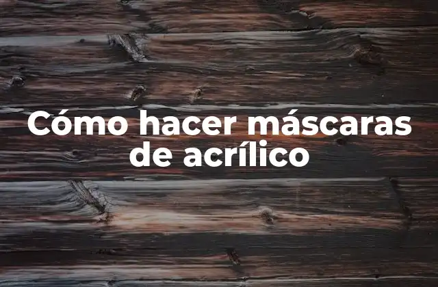 Cómo Hacer Máscaras de Acrílico