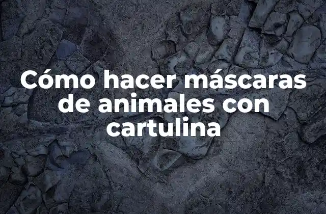 Cómo Hacer Máscaras de Animales con Cartulina