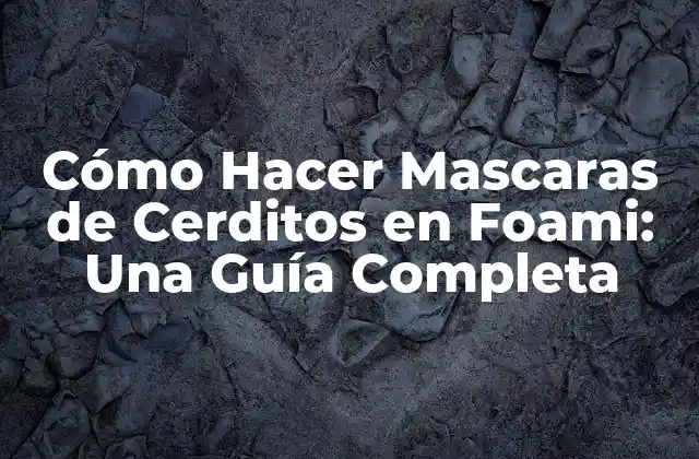 Cómo Hacer Mascaras de Cerditos en Foami: una Guía Completa