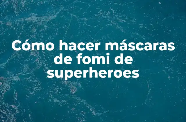 Cómo Hacer Máscaras de Fomi de Superheroes