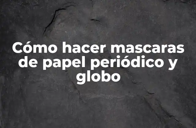 Cómo Hacer Mascaras de Papel Periódico y Globo