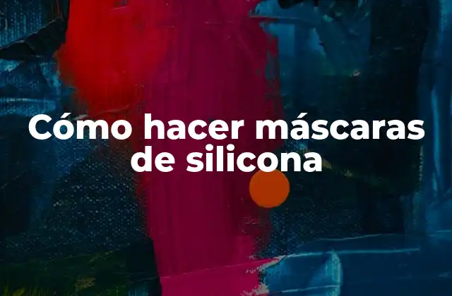 Cómo Hacer Máscaras de Silicona
