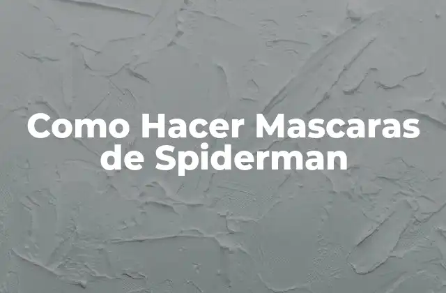 Como Hacer Mascaras de Spiderman 2 ¿Qué es una Máscara de Spiderman?