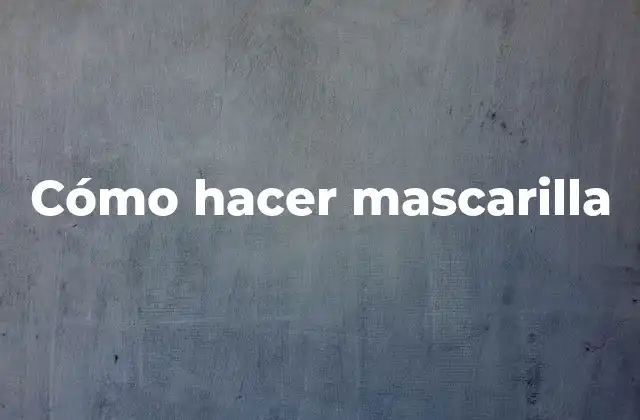 Cómo Hacer Mascarilla 2 Cómo hacer mascarilla
