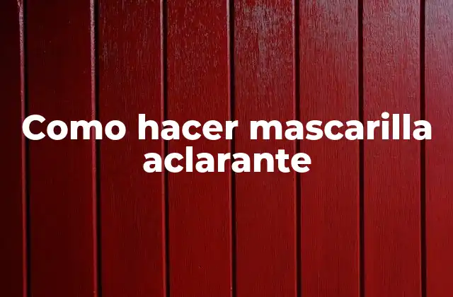 Como Hacer Mascarilla Aclarante 2 Como hacer mascarilla aclarante