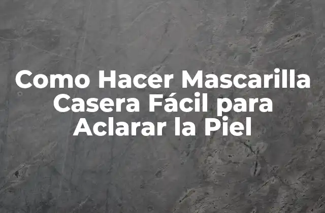 Como Hacer Mascarilla Casera Fácil para Aclarar la Piel 2 Como Hacer Mascarilla Casera Fácil para Aclarar la Piel