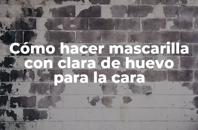 Cómo Hacer Mascarilla con Clara de Huevo para la Cara