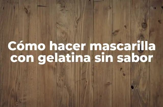 Cómo Hacer Mascarilla con Gelatina sin Sabor