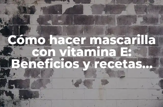 Cómo Hacer Mascarilla con Vitamina E: Beneficios y Recetas Naturales 2 Beneficios de la vitamina E para la piel