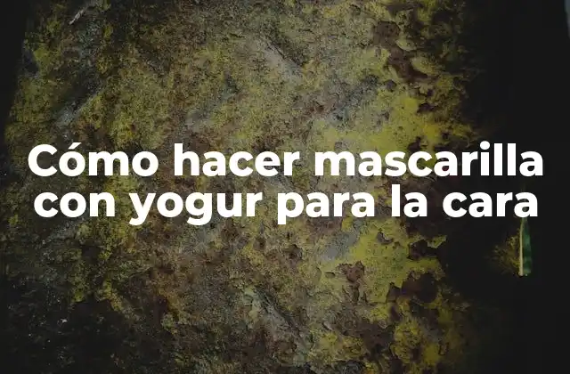 Cómo Hacer Mascarilla con Yogur para la Cara