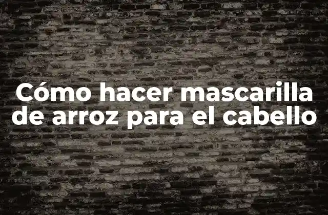 Cómo Hacer Mascarilla de Arroz para el Cabello