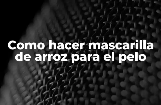 Como Hacer Mascarilla de Arroz para el Pelo
