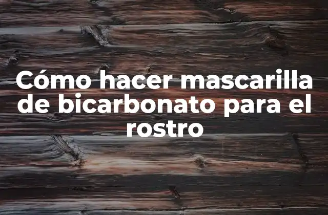 Cómo Hacer Mascarilla de Bicarbonato para el Rostro