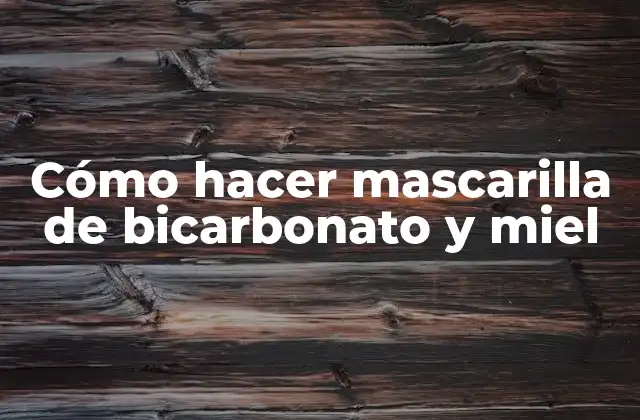 Cómo Hacer Mascarilla de Bicarbonato y Miel