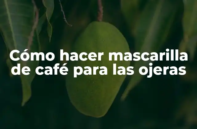 Cómo Hacer Mascarilla de Café para las Ojeras