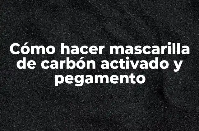 Cómo Hacer Mascarilla de Carbón Activado y Pegamento