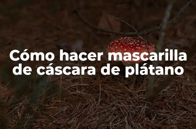 Cómo Hacer Mascarilla de Cáscara de Plátano