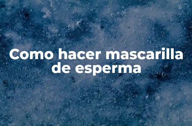 Como Hacer Mascarilla de Esperma