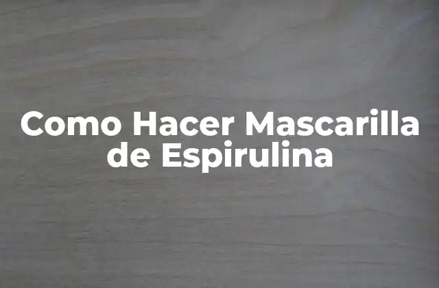 Como Hacer Mascarilla de Espirulina
