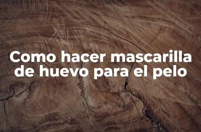 Como Hacer Mascarilla de Huevo para el Pelo