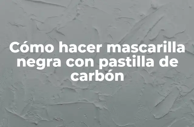 Cómo Hacer Mascarilla Negra con Pastilla de Carbón