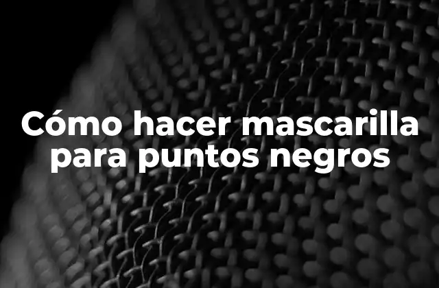 Cómo Hacer Mascarilla para Puntos Negros