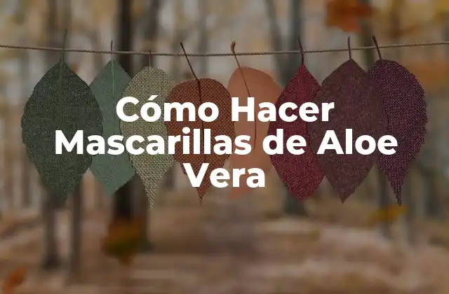 Cómo Hacer Mascarillas de Aloe Vera