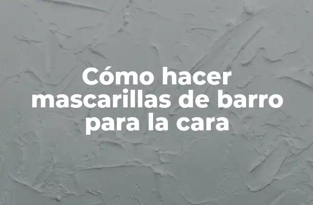 Cómo Hacer Mascarillas de Barro para la Cara