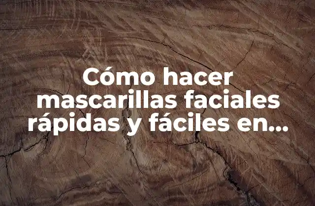 Cómo Hacer Mascarillas Faciales Rápidas y Fáciles en Casa