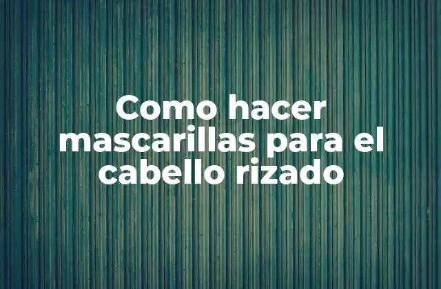 Como Hacer Mascarillas para el Cabello Rizado