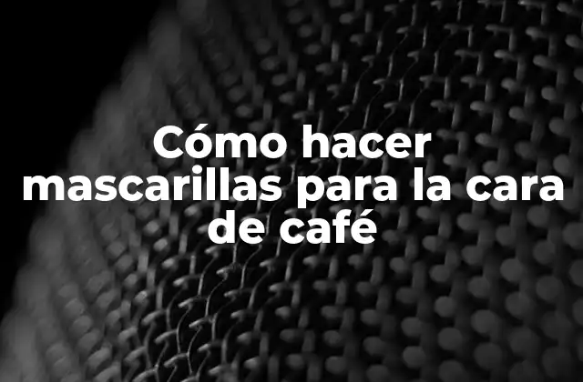 Cómo Hacer Mascarillas para la Cara de Café