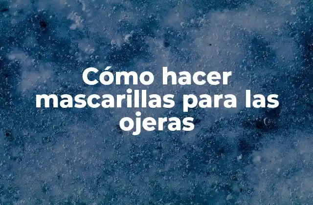 Cómo Hacer Mascarillas para las Ojeras
