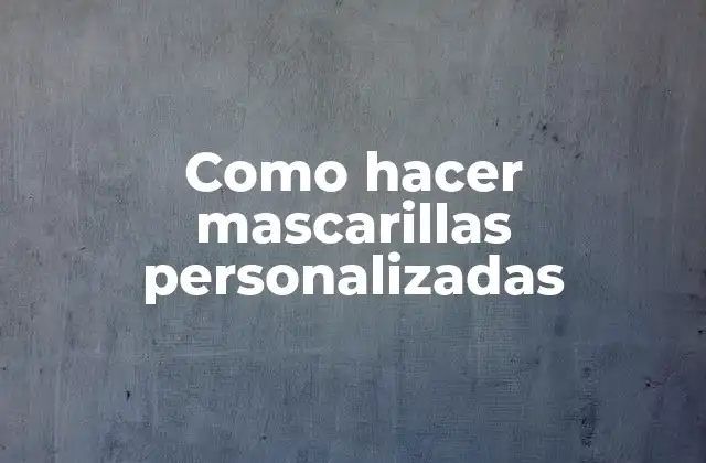 Como Hacer Mascarillas Personalizadas