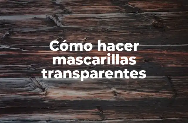 Cómo Hacer Mascarillas Transparentes