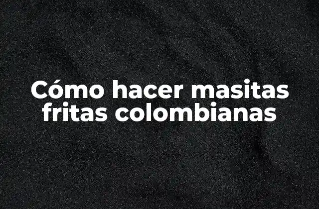 Cómo Hacer Masitas Fritas Colombianas