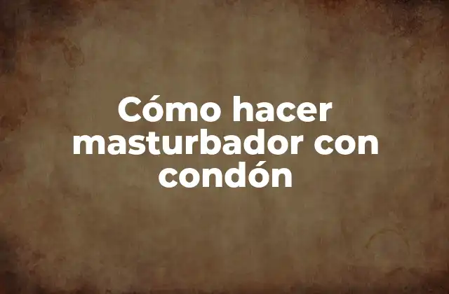 Cómo Hacer Masturbador con Condón