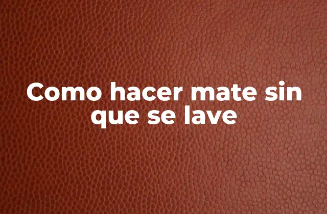 Como Hacer Mate sin que Se Lave