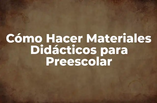 Cómo Hacer Materiales Didácticos para Preescolar